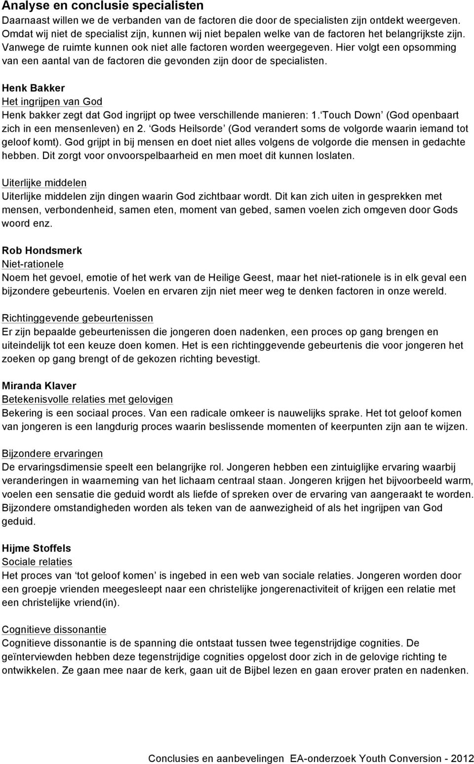 Hier volgt een opsomming van een aantal van de factoren die gevonden zijn door de specialisten. Henk Bakker Het ingrijpen van God Henk bakker zegt dat God ingrijpt op twee verschillende manieren: 1.