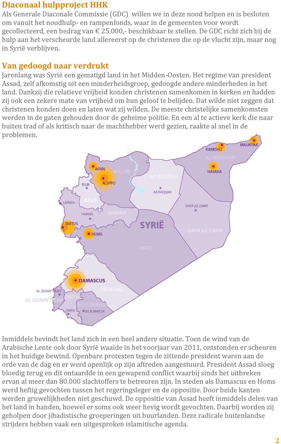 Van gedoogd naar verdrukt Jarenlang was Syrië een gematigd land in het Midden-Oosten. Het regime van president Assad, zelf afkomstig uit een minderheidsgroep, gedoogde andere minderheden in het land.