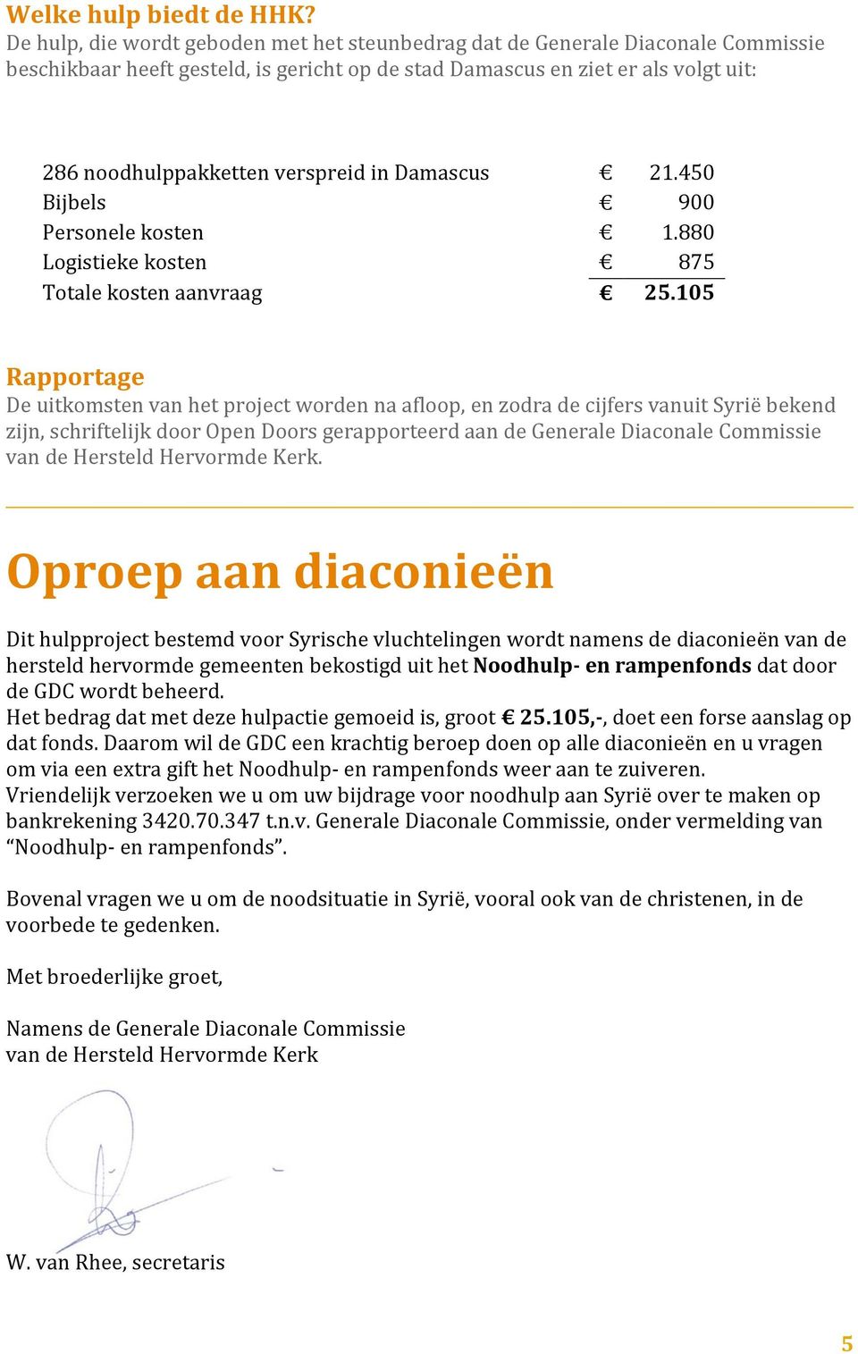 in Damascus 21.450 Bijbels 900 Personele kosten 1.880 Logistieke kosten 875 Totale kosten aanvraag 25.