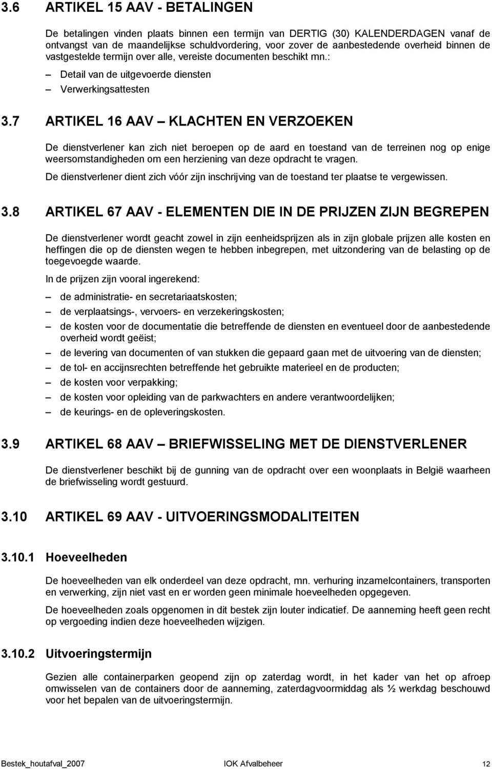 7 ARTIKEL 16 AAV KLACHTEN EN VERZOEKEN De dienstverlener kan zich niet beroepen op de aard en toestand van de terreinen nog op enige weersomstandigheden om een herziening van deze opdracht te vragen.