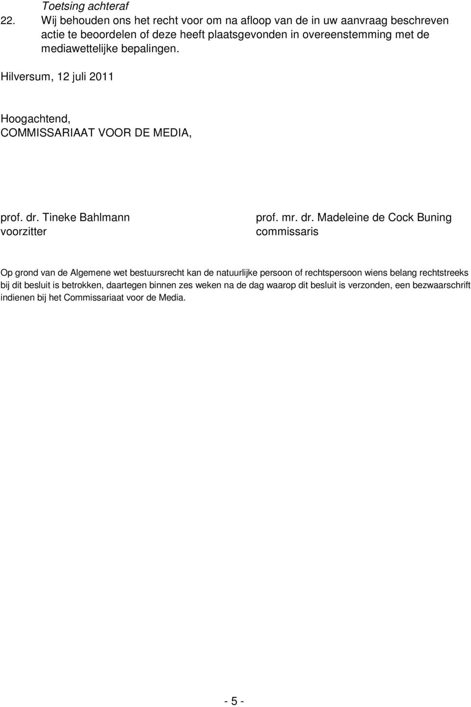 mediawettelijke bepalingen. Hilversum, 12 juli 2011 Hoogachtend, COMMISSARIAAT VOOR DE MEDIA, prof. dr.