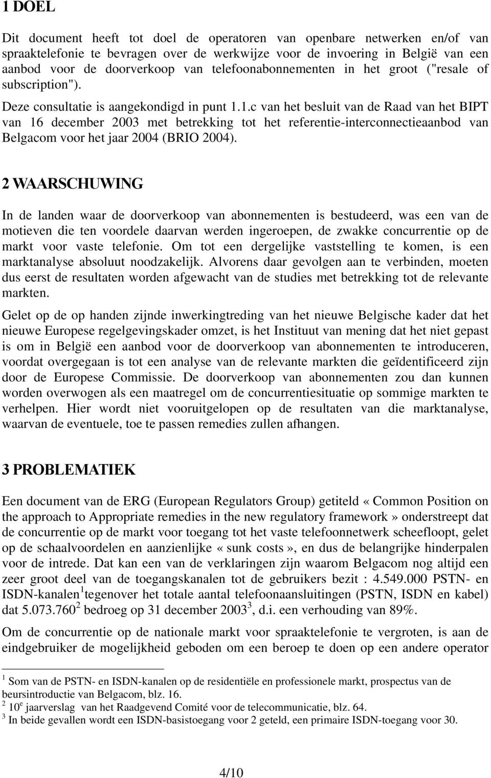 1.c van het besluit van de Raad van het BIPT van 16 december 2003 met betrekking tot het referentie-interconnectieaanbod van Belgacom voor het jaar 2004 (BRIO 2004).