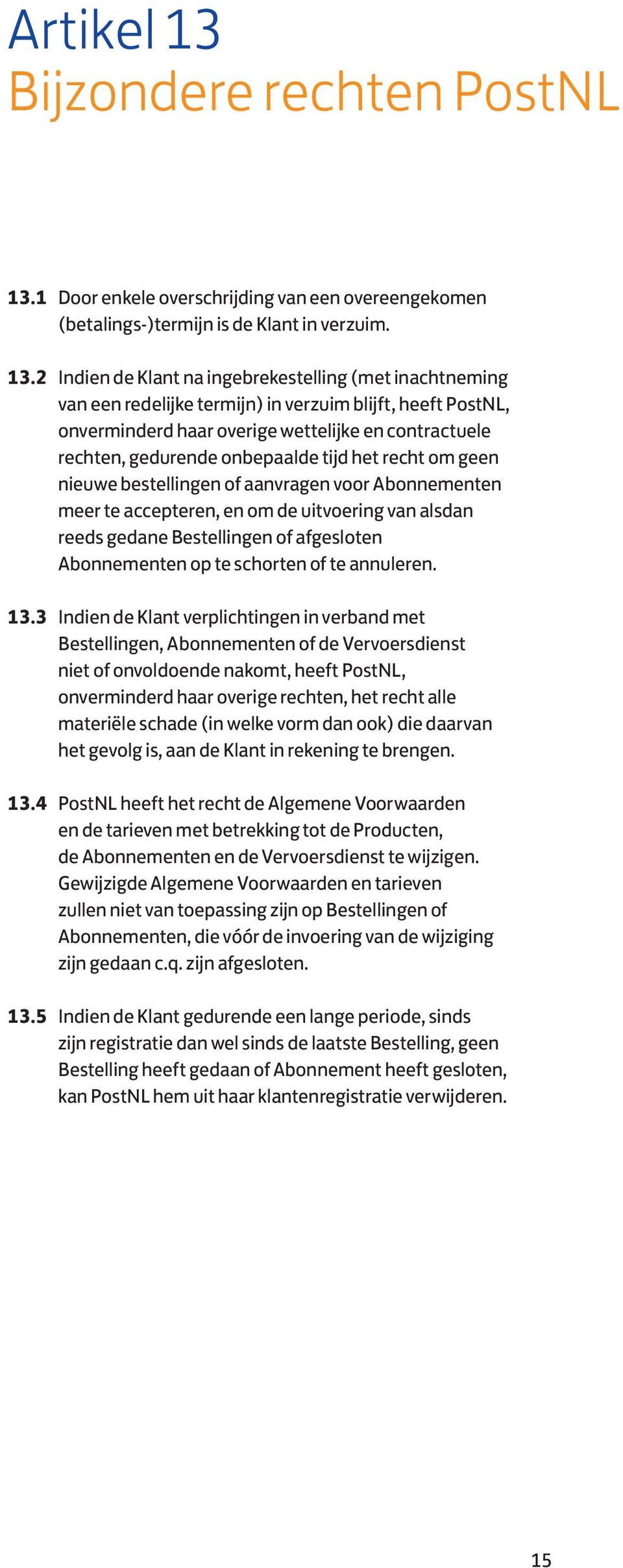 1 Door enkele overschrijding van een overeengekomen (betalings-)termijn is de Klant in verzuim. 13.