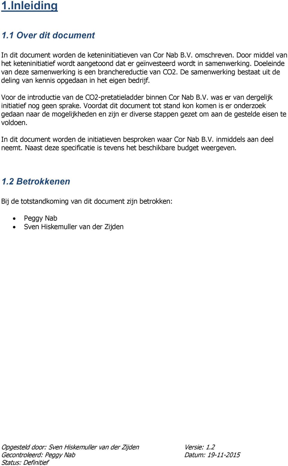 De samenwerking bestaat uit de deling van kennis opgedaan in het eigen bedrijf. Voor de introductie van de CO2-pretatieladder binnen Cor Nab B.V. was er van dergelijk initiatief nog geen sprake.