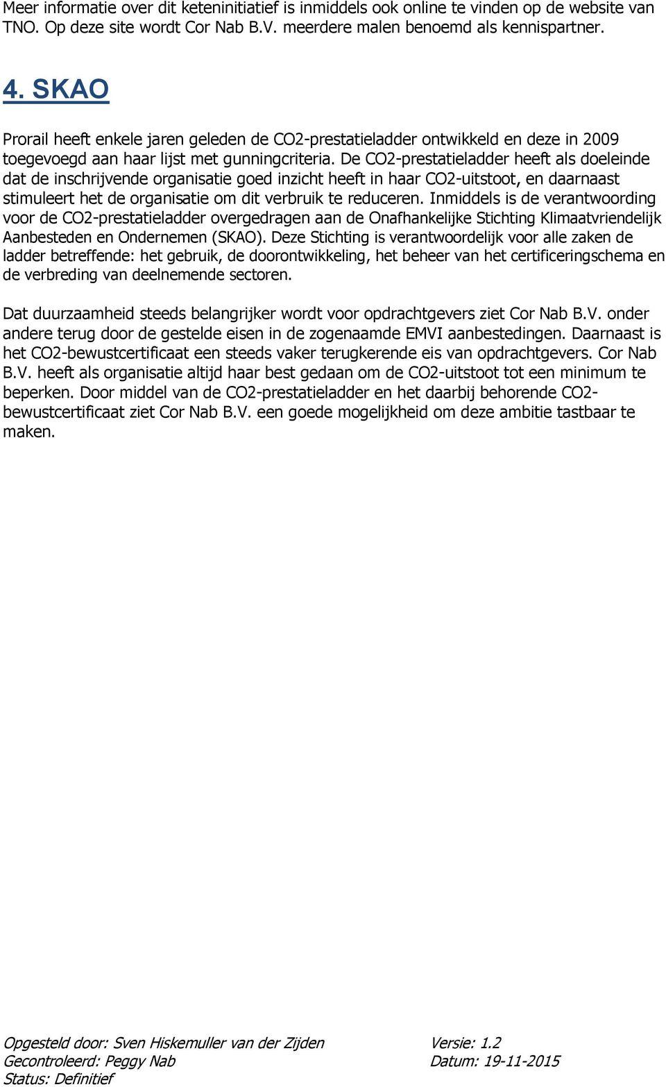 De CO2-prestatieladder heeft als doeleinde dat de inschrijvende organisatie goed inzicht heeft in haar CO2-uitstoot, en daarnaast stimuleert het de organisatie om dit verbruik te reduceren.