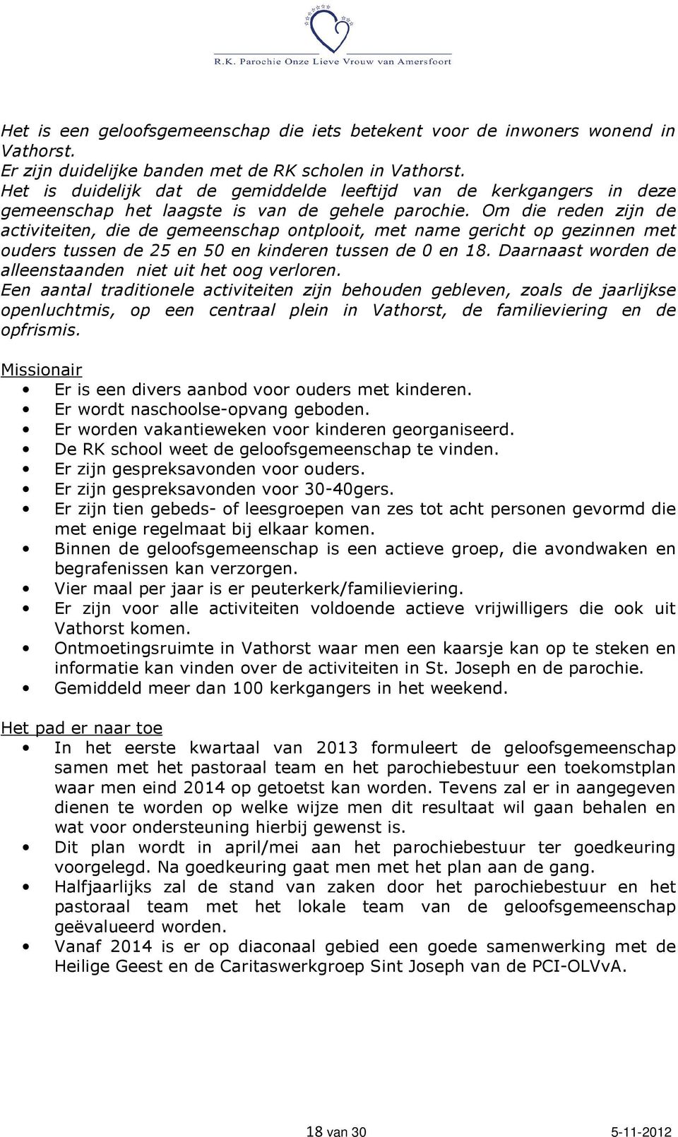 Om die reden zijn de activiteiten, die de gemeenschap ontplooit, met name gericht op gezinnen met ouders tussen de 25 en 50 en kinderen tussen de 0 en 18.