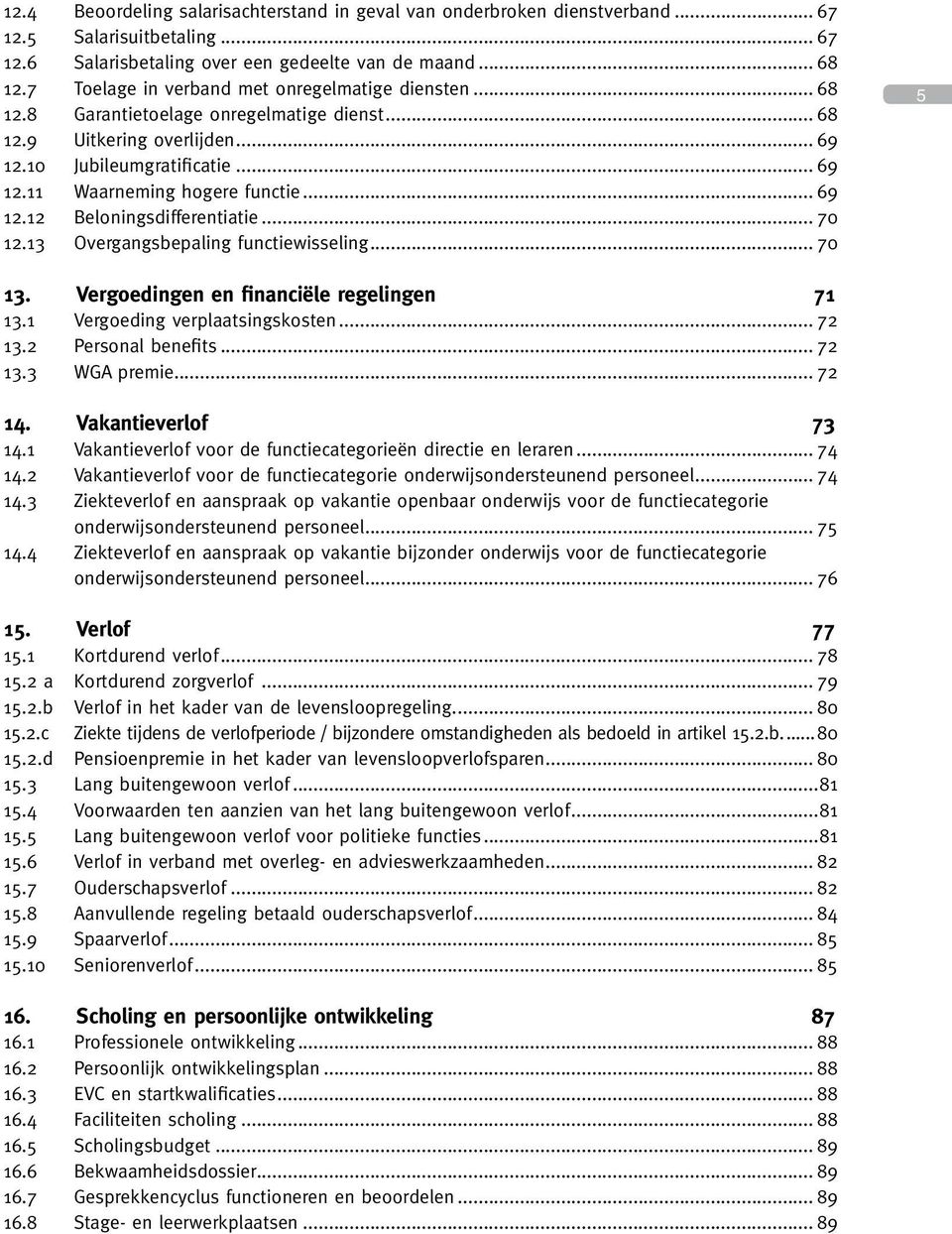 .. 69 12.12 Beloningsdifferentiatie... 70 12.13 Overgangsbepaling functiewisseling... 70 5 13. Vergoedingen en financiële regelingen 71 13.1 Vergoeding verplaatsingskosten... 72 13.