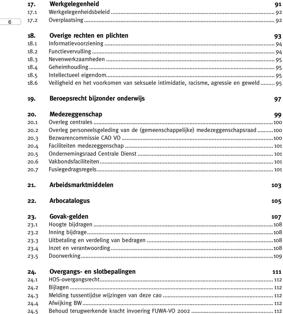 Beroepsrecht bijzonder onderwijs 97 20. Medezeggenschap 99 20.1 Overleg centrales...100 20.2 Overleg personeelsgeleding van de (gemeenschappelijke) medezeggenschapsraad...100 20.3 Bezwarencommissie CAO VO.