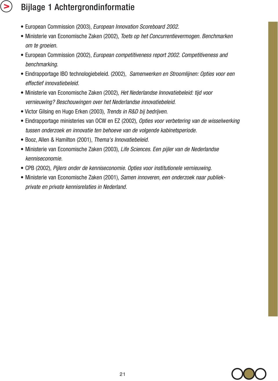 (2002), Samenwerken en Stroomlijnen: Opties voor een effectief innovatiebeleid. Ministerie van Economische Zaken (2002), Het Nederlandse Innovatiebeleid: tijd voor vernieuwing?