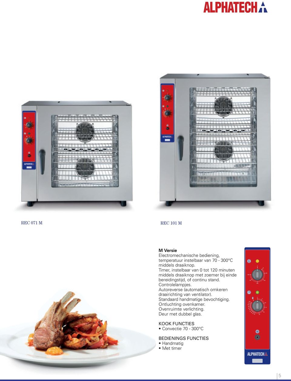 Autoreverse (automatisch omkeren draairichting van ventilator). Standaard handmatige bevochtiging. Ontluchting ovenkamer.