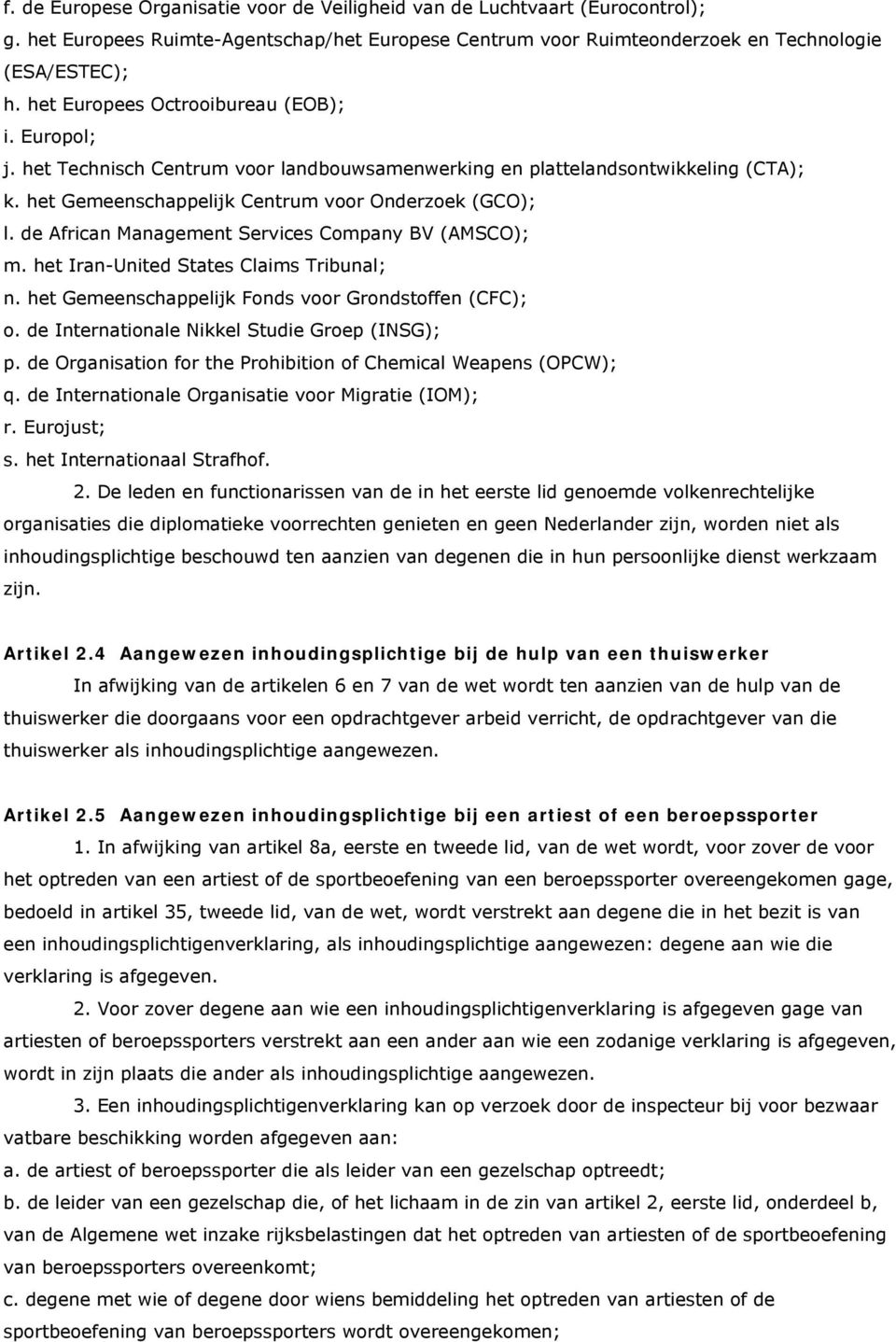 de African Management Services Company BV (AMSCO); m. het Iran-United States Claims Tribunal; n. het Gemeenschappelijk Fonds voor Grondstoffen (CFC); o.