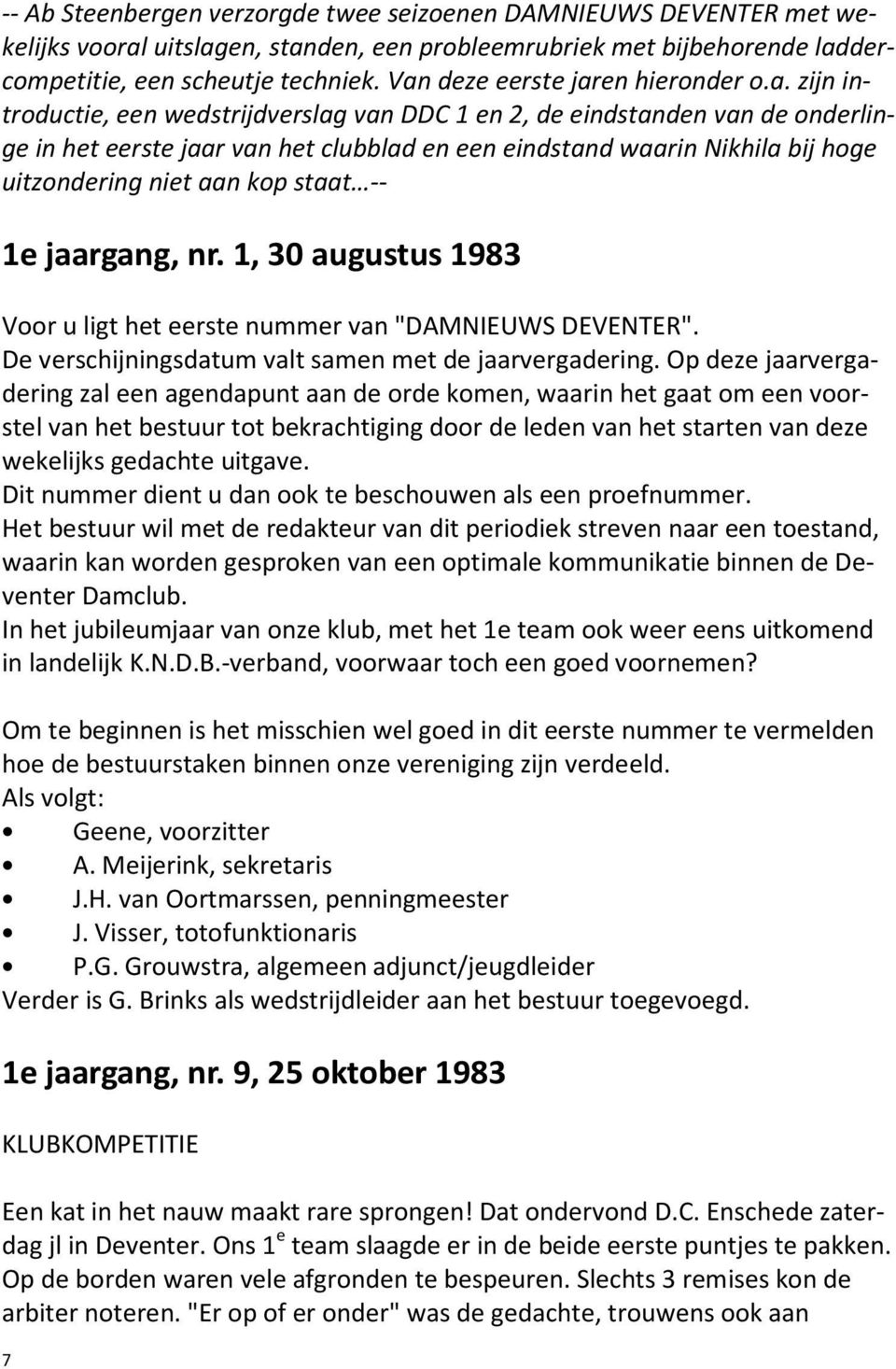 hoge uitzondering niet aan kop staat -- 1e jaargang, nr. 1, 30 augustus 1983 Voor u ligt het eerste nummer van "DAMNIEUWS DEVENTER". De verschijningsdatum valt samen met de jaarvergadering.