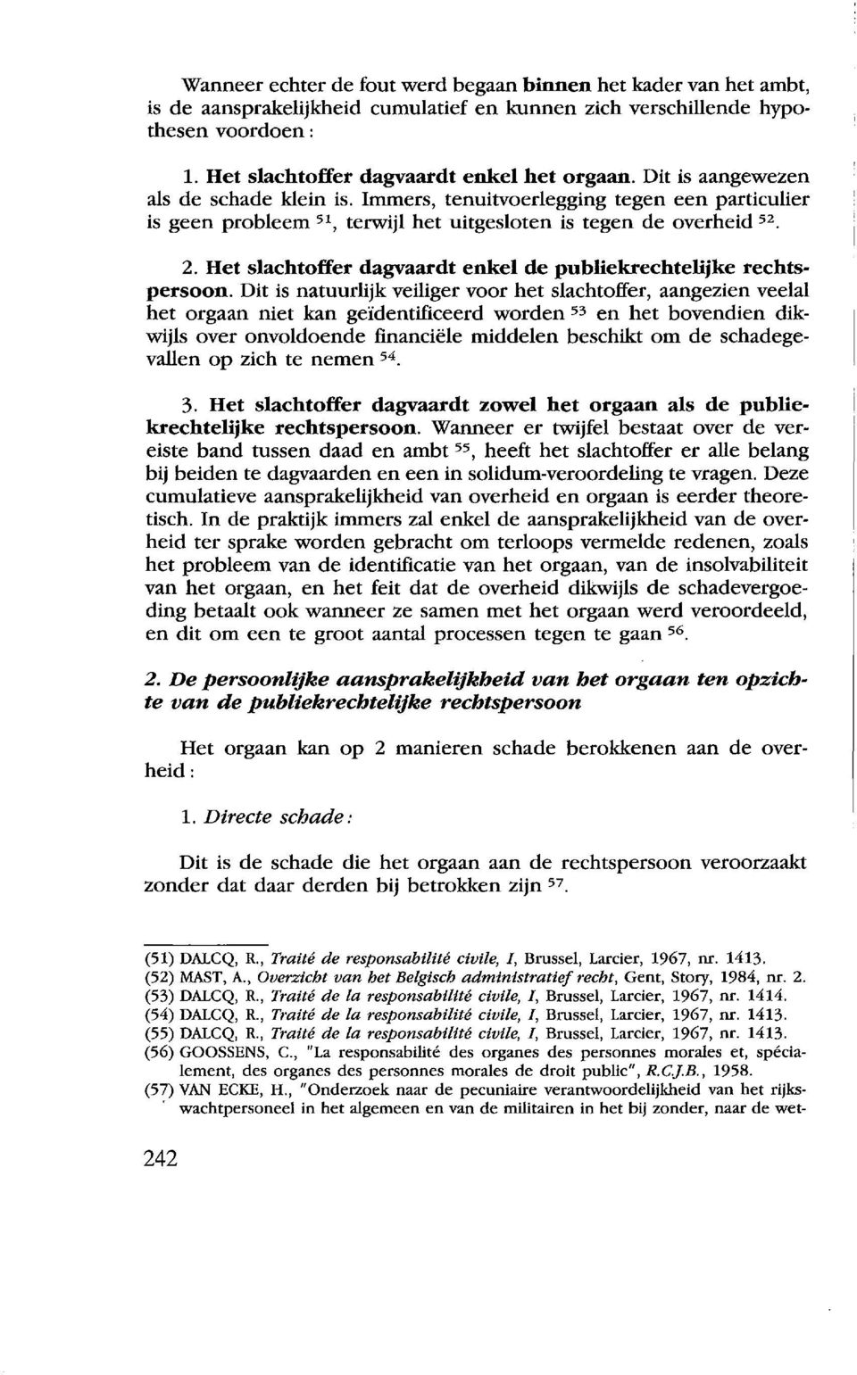 Ret slachtoffer dagvaardt enkel de publiekrechtelijke rechtspersoon.