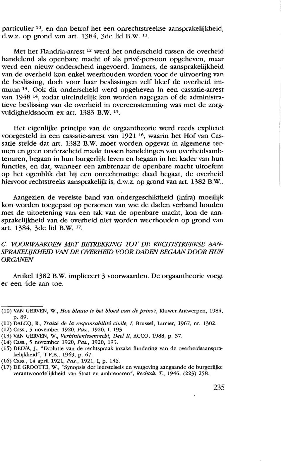 Irnmers, de aansprakelijkheid van de overheid kon enkel weerhouden worden voor de uitvoering van de beslissing, doch voor haar beslissingen zelf bleef de overheid immuun 1 3.