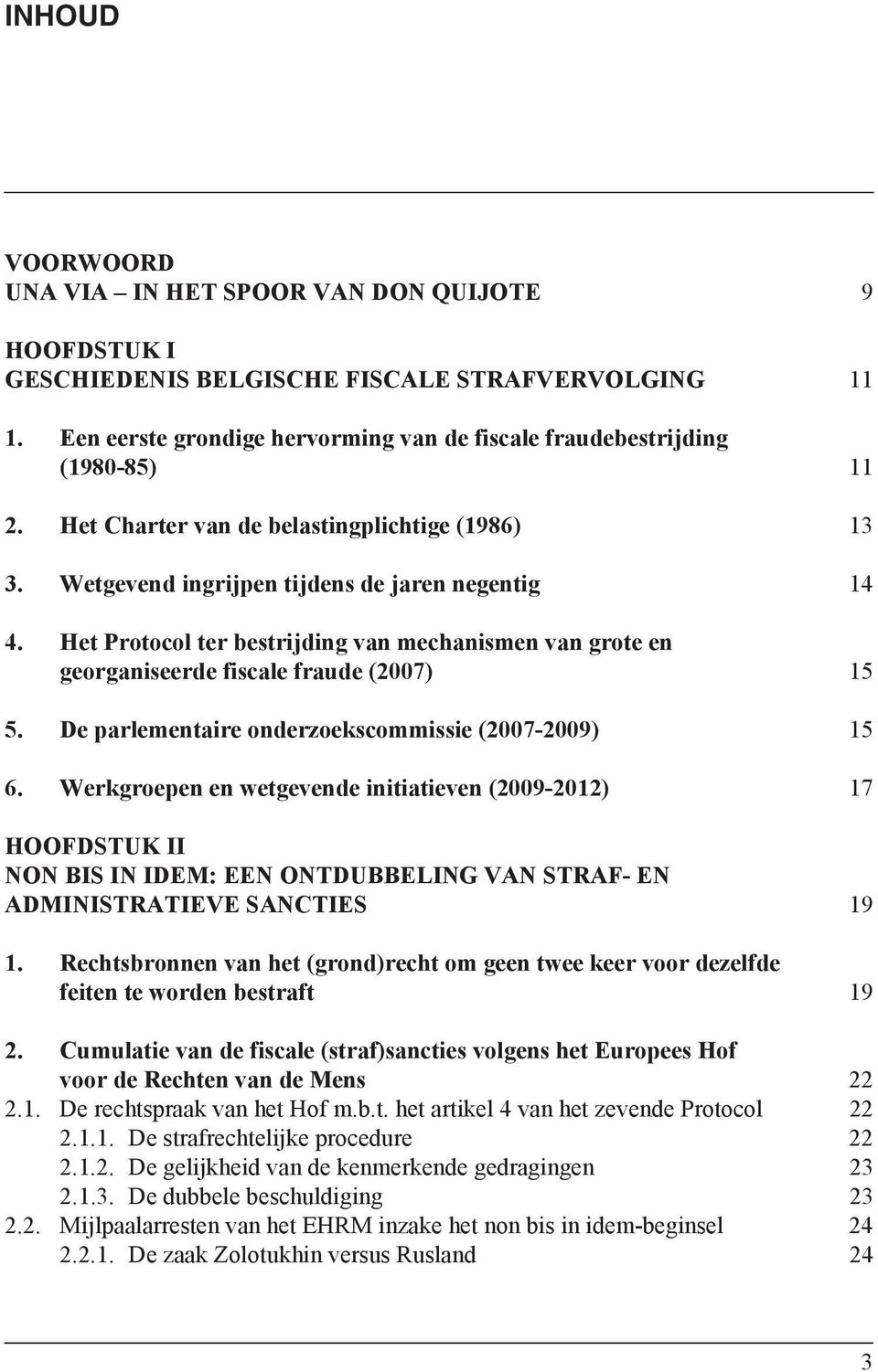 Het Protocol ter bestrijding van mechanismen van grote en georganiseerde fiscale fraude (2007) 15 5. De parlementaire onderzoekscommissie (2007-2009) 15 6.