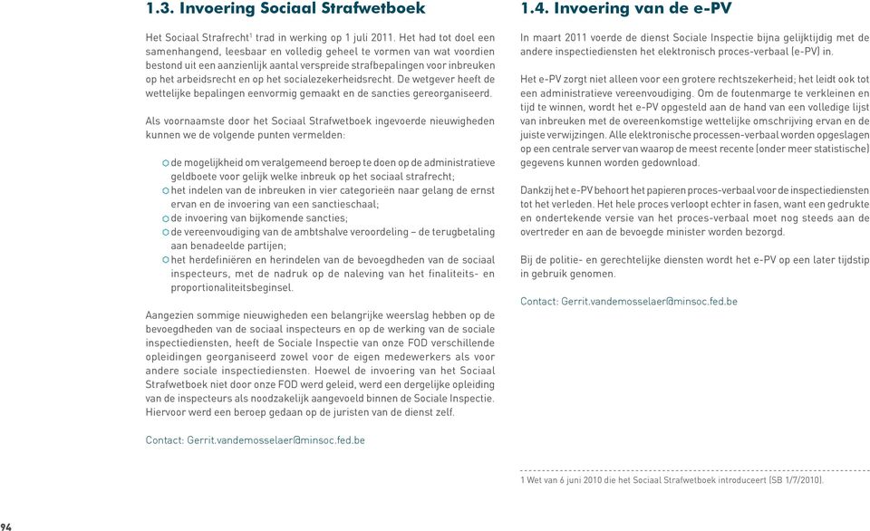 socialezekerheidsrecht. De wetgever heeft de wettelijke bepalingen eenvormig gemaakt en de sancties gereorganiseerd.