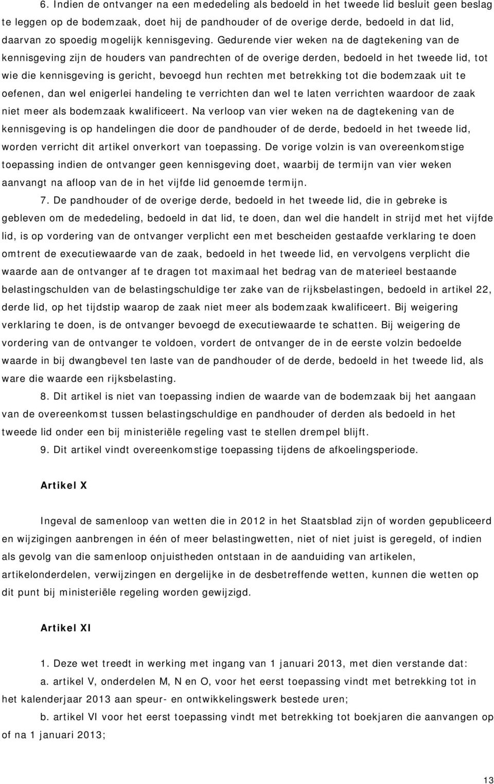 Gedurende vier weken na de dagtekening van de kennisgeving zijn de houders van pandrechten of de overige derden, bedoeld in het tweede lid, tot wie die kennisgeving is gericht, bevoegd hun rechten