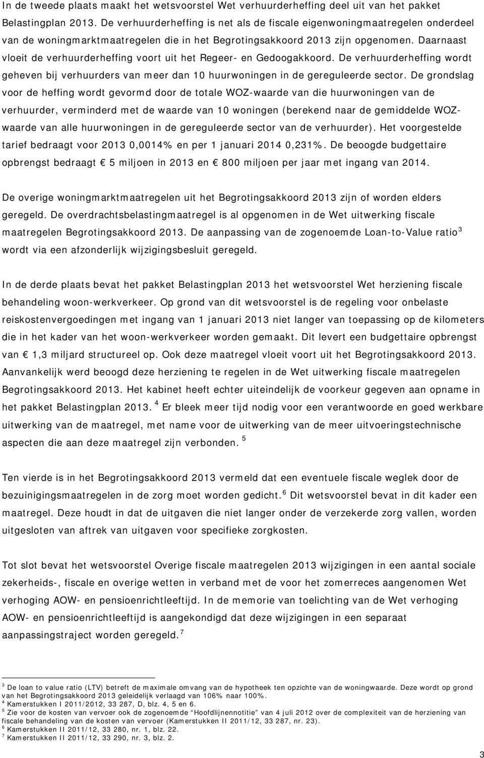 Daarnaast vloeit de verhuurderheffing voort uit het Regeer- en Gedoogakkoord. De verhuurderheffing wordt geheven bij verhuurders van meer dan 10 huurwoningen in de gereguleerde sector.