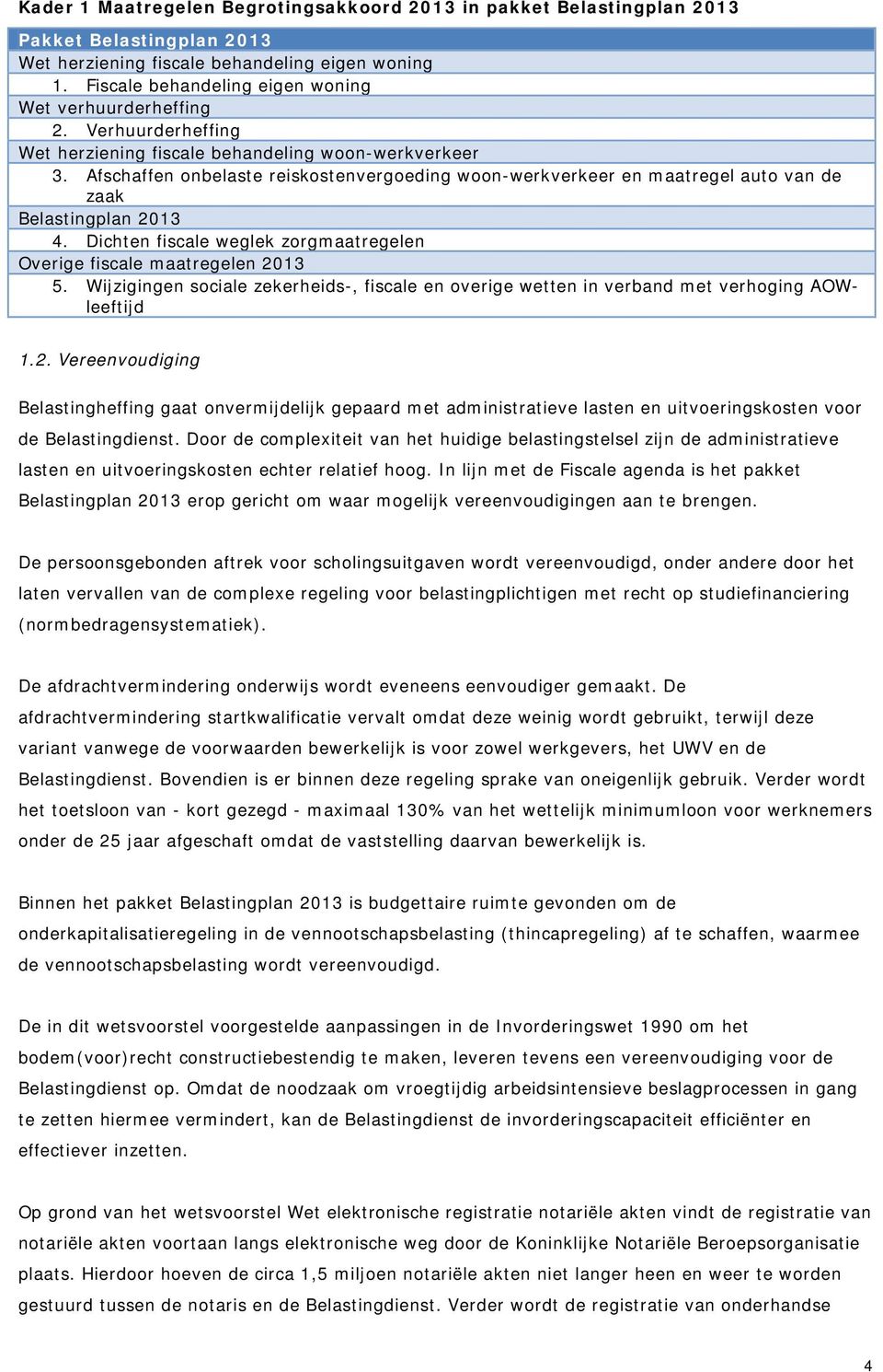 Afschaffen onbelaste reiskostenvergoeding woon-werkverkeer en maatregel auto van de zaak Belastingplan 2013 4. Dichten fiscale weglek zorgmaatregelen Overige fiscale maatregelen 2013 5.