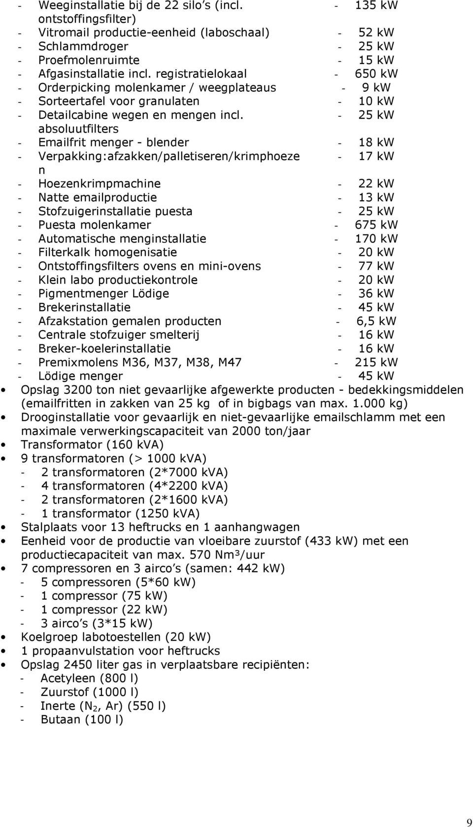 - 25 kw absoluutfilters - Emailfrit menger - blender - 18 kw - Verpakking:afzakken/palletiseren/krimphoeze - 17 kw n - Hoezenkrimpmachine - 22 kw - Natte emailproductie - 13 kw -