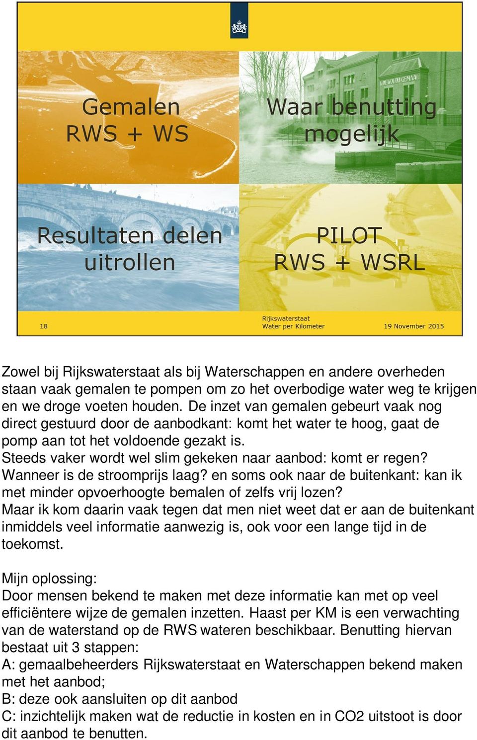 Steeds vaker wordt wel slim gekeken naar aanbod: komt er regen? Wanneer is de stroomprijs laag? en soms ook naar de buitenkant: kan ik met minder opvoerhoogte bemalen of zelfs vrij lozen?