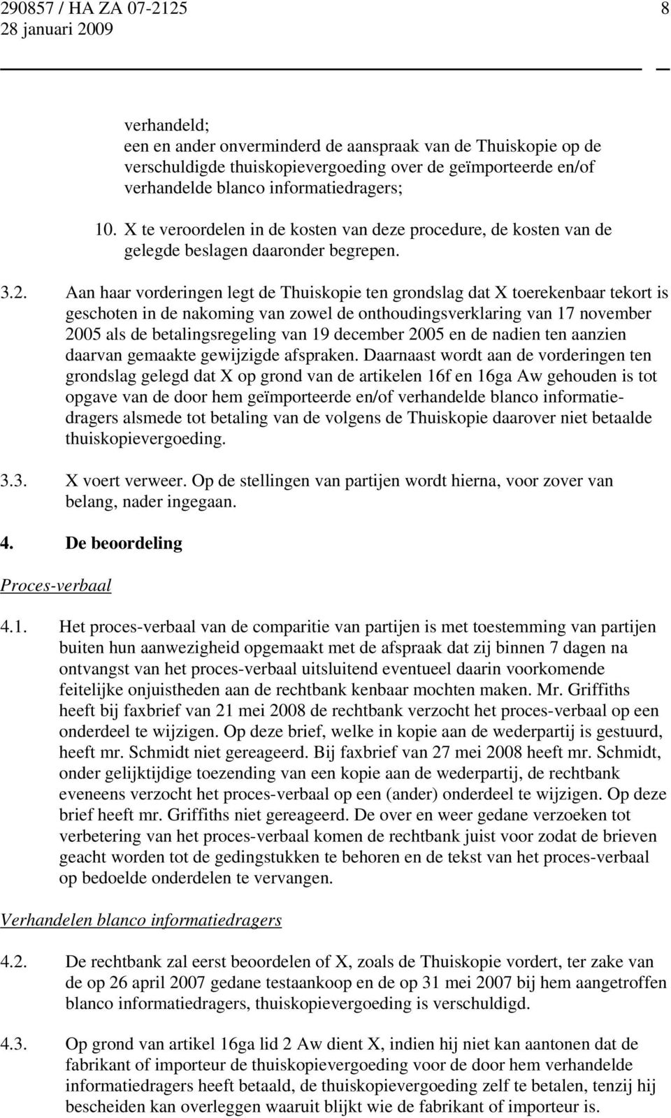 Aan haar vorderingen legt de Thuiskopie ten grondslag dat X toerekenbaar tekort is geschoten in de nakoming van zowel de onthoudingsverklaring van 17 november 2005 als de betalingsregeling van 19