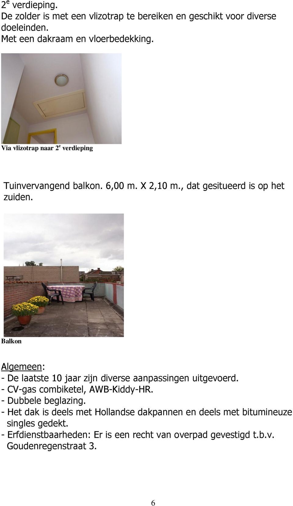 Balkon Algemeen: - De laatste 10 jaar zijn diverse aanpassingen uitgevoerd. - CV-gas combiketel, AWB-Kiddy-HR. - Dubbele beglazing.