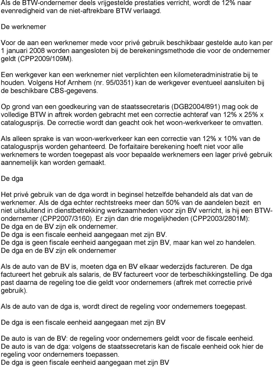 (CPP2009/109M). Een werkgever kan een werknemer niet verplichten een kilometeradministratie bij te houden. Volgens Hof Arnhem (nr.