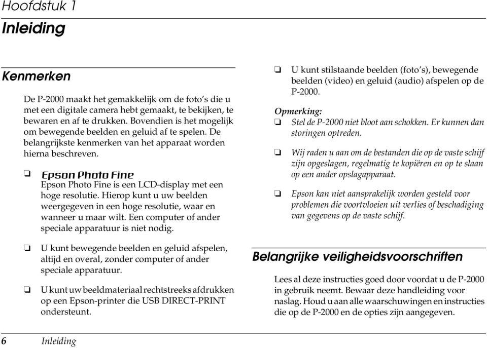 Hierop kunt u uw beelden weergegeven in een hoge resolutie, waar en wanneer u maar wilt. Een computer of ander speciale apparatuur is niet nodig.