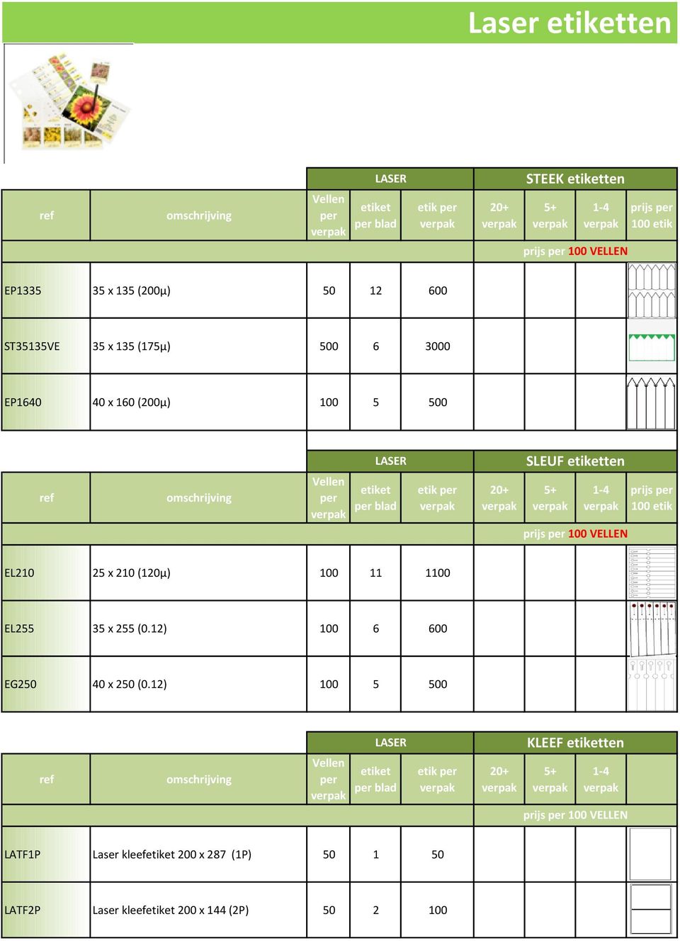 per 100 VELLEN prijs per 100 etik EL210 25 x 210 (120µ) 100 11 1100 EL255 35 x 255 (0.12) 100 6 600 EG250 40 x 250 (0.