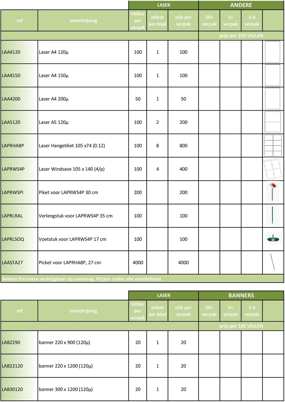 12) 100 8 800 LAPRWS4P Laser Windsave 105 x 140 (4/p) 100 4 400 LAPRWSPI Piket voor LAPRWS4P 30 cm 200 200 LAPRLRAL Verlengstuk voor LAPRWS4P 35 cm 100 100 LAPRLSOQ Voetstuk voor LAPRWS4P 17 cm