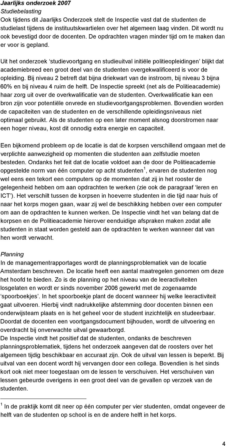 Uit het onderzoek studievoortgang en studieuitval initiële politieopleidingen blijkt dat academiebreed een groot deel van de studenten overgekwalificeerd is voor de opleiding.