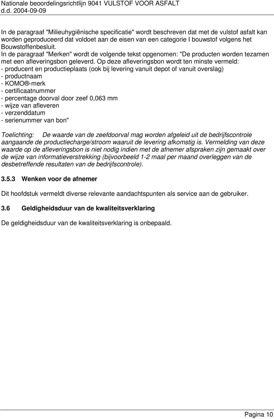 Op deze afleveringsbon wordt ten minste vermeld: - producent en productieplaats (ook bij levering vanuit depot of vanuit overslag) - productnaam - KOMO -merk - certificaatnummer - percentage doorval