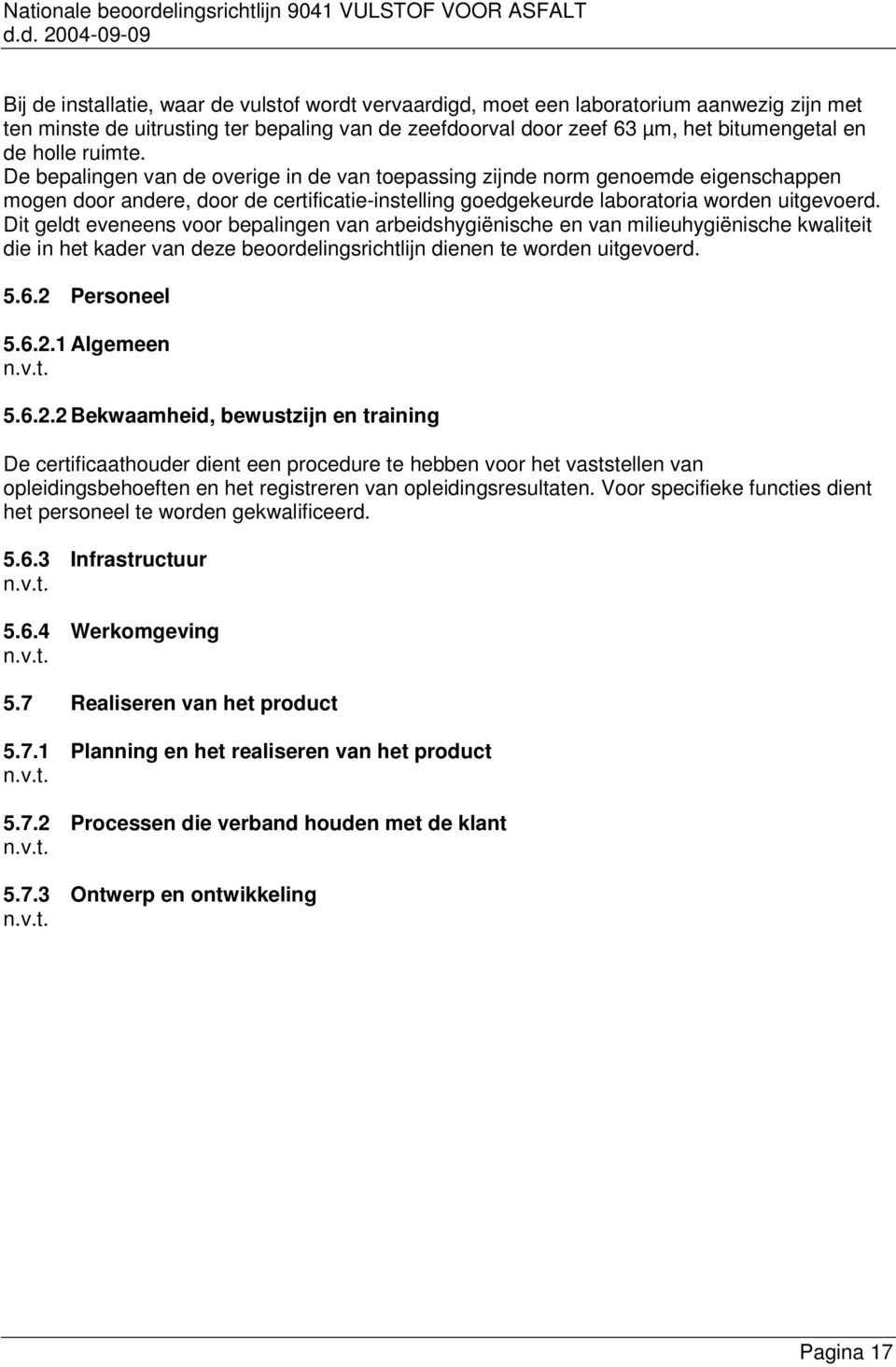 Dit geldt eveneens voor bepalingen van arbeidshygiënische en van milieuhygiënische kwaliteit die in het kader van deze beoordelingsrichtlijn dienen te worden uitgevoerd. 5.6.2 Personeel 5.6.2.1 Algemeen 5.