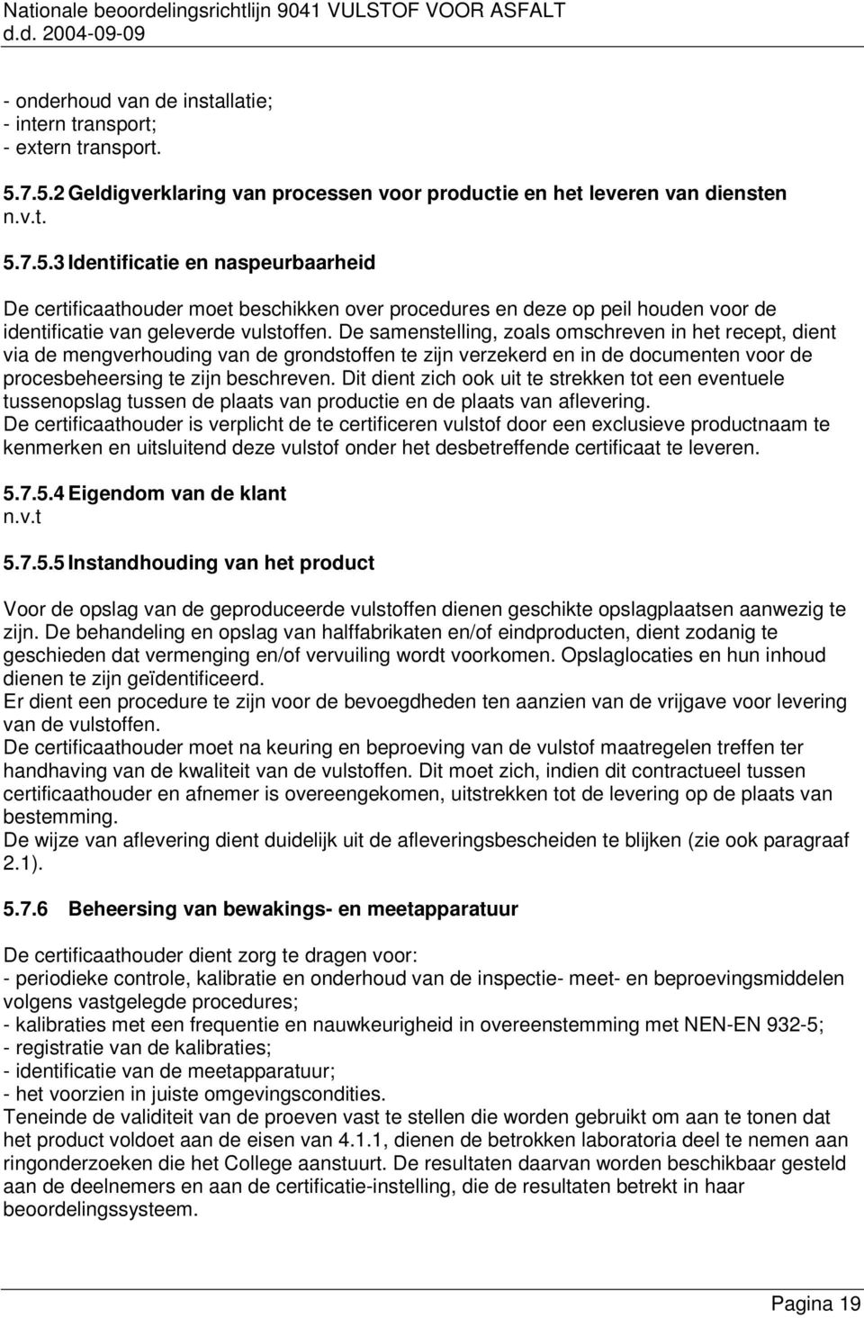 De samenstelling, zoals omschreven in het recept, dient via de mengverhouding van de grondstoffen te zijn verzekerd en in de documenten voor de procesbeheersing te zijn beschreven.