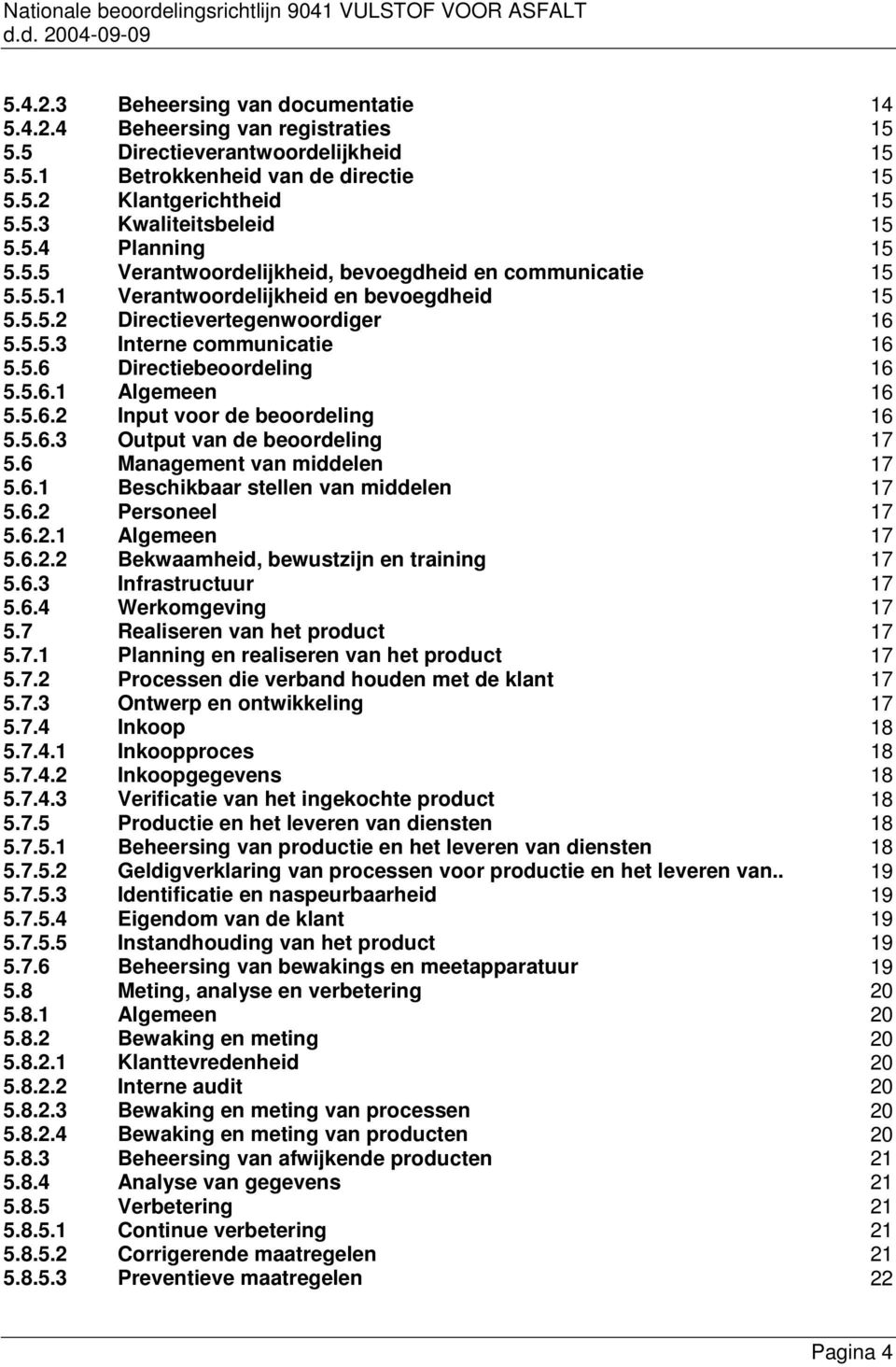 5.6.1 Algemeen 16 5.5.6.2 Input voor de beoordeling 16 5.5.6.3 Output van de beoordeling 17 5.6 Management van middelen 17 5.6.1 Beschikbaar stellen van middelen 17 5.6.2 Personeel 17 5.6.2.1 Algemeen 17 5.