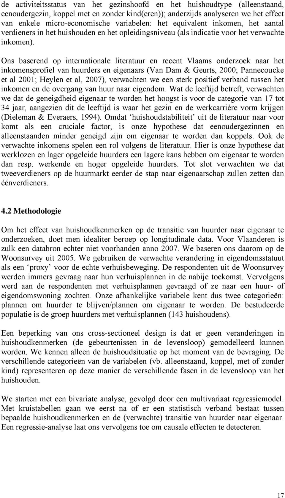 Ons baserend op internationale literatuur en recent Vlaams onderzoek naar het inkomensprofiel van huurders en eigenaars (Van Dam & Geurts, 2000; Pannecoucke et al 2001; Heylen et al, 2007),