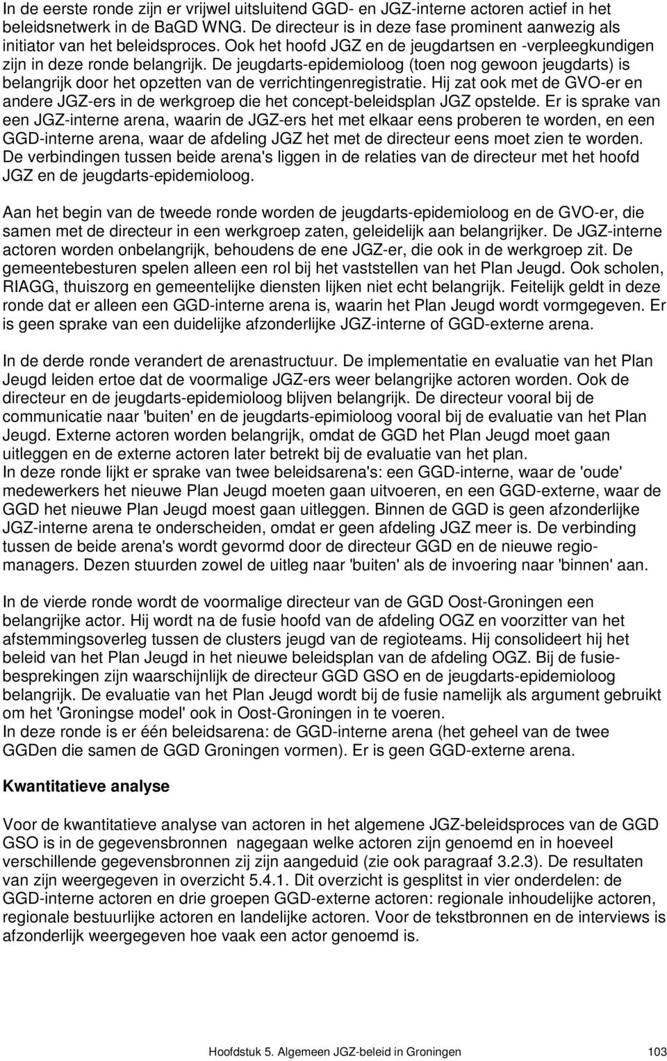 De jeugdarts-epidemioloog (toen nog gewoon jeugdarts) is belangrijk door het opzetten van de verrichtingenregistratie.