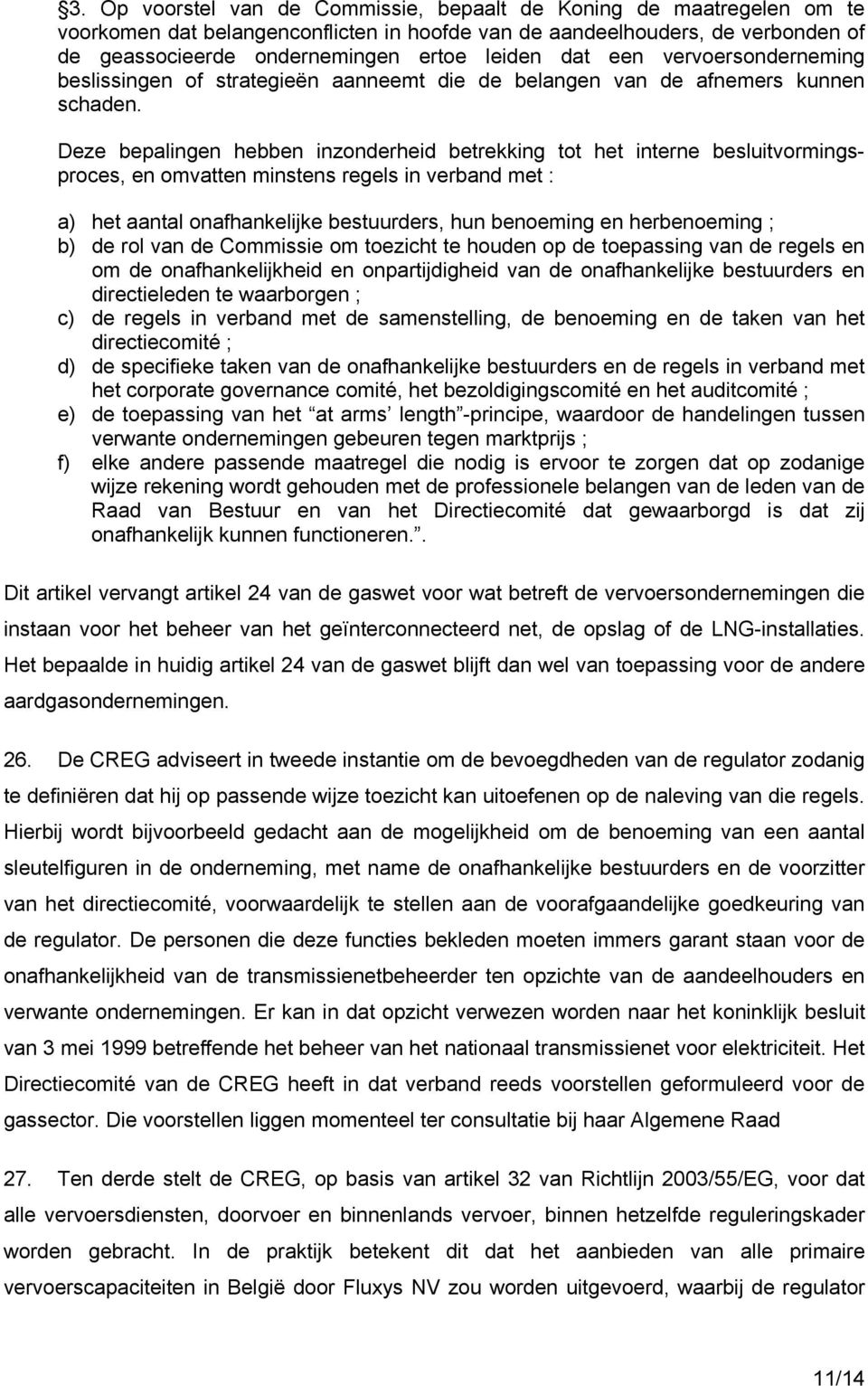 Deze bepalingen hebben inzonderheid betrekking tot het interne besluitvormingsproces, en omvatten minstens regels in verband met : a) het aantal onafhankelijke bestuurders, hun benoeming en