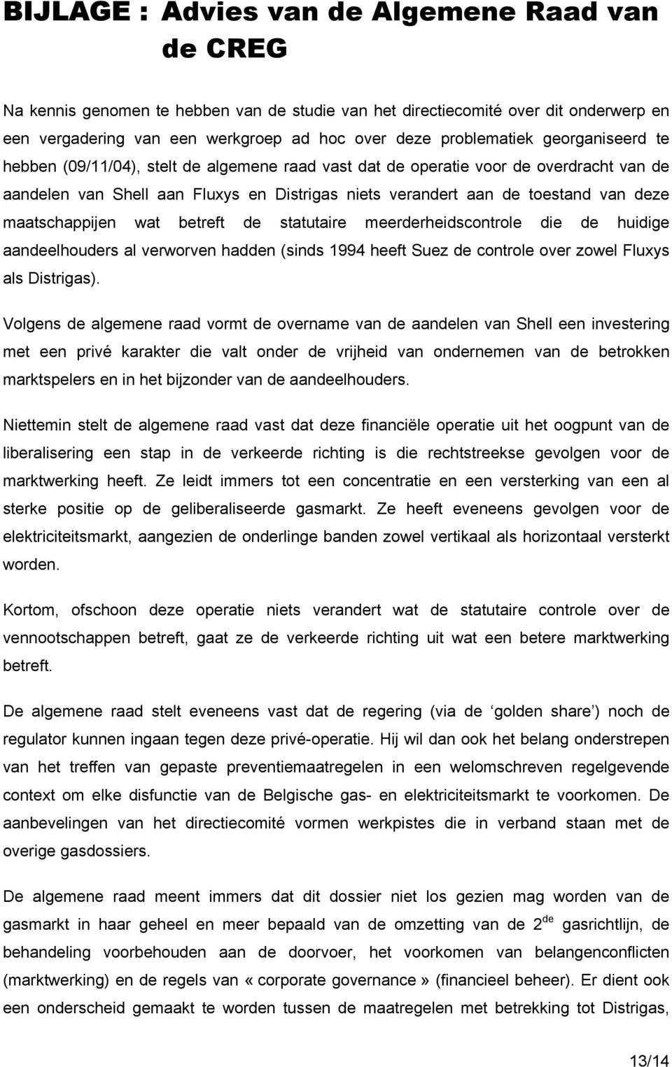 deze maatschappijen wat betreft de statutaire meerderheidscontrole die de huidige aandeelhouders al verworven hadden (sinds 1994 heeft Suez de controle over zowel Fluxys als Distrigas).