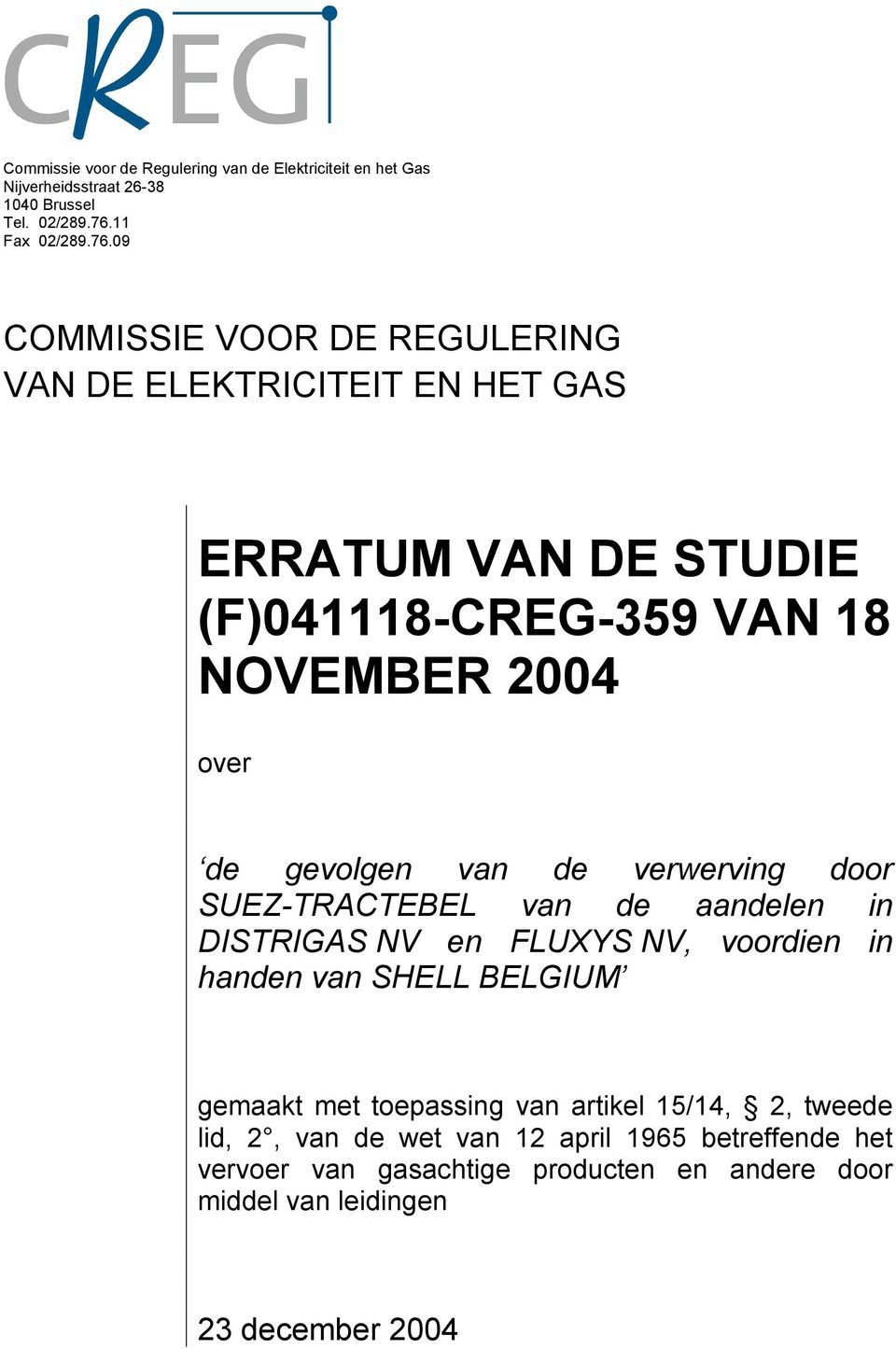 09 COMMISSIE VOOR DE REGULERING VAN DE ELEKTRICITEIT EN HET GAS ERRATUM VAN DE STUDIE (F)041118-CREG-359 VAN 18 NOVEMBER 2004 over de gevolgen