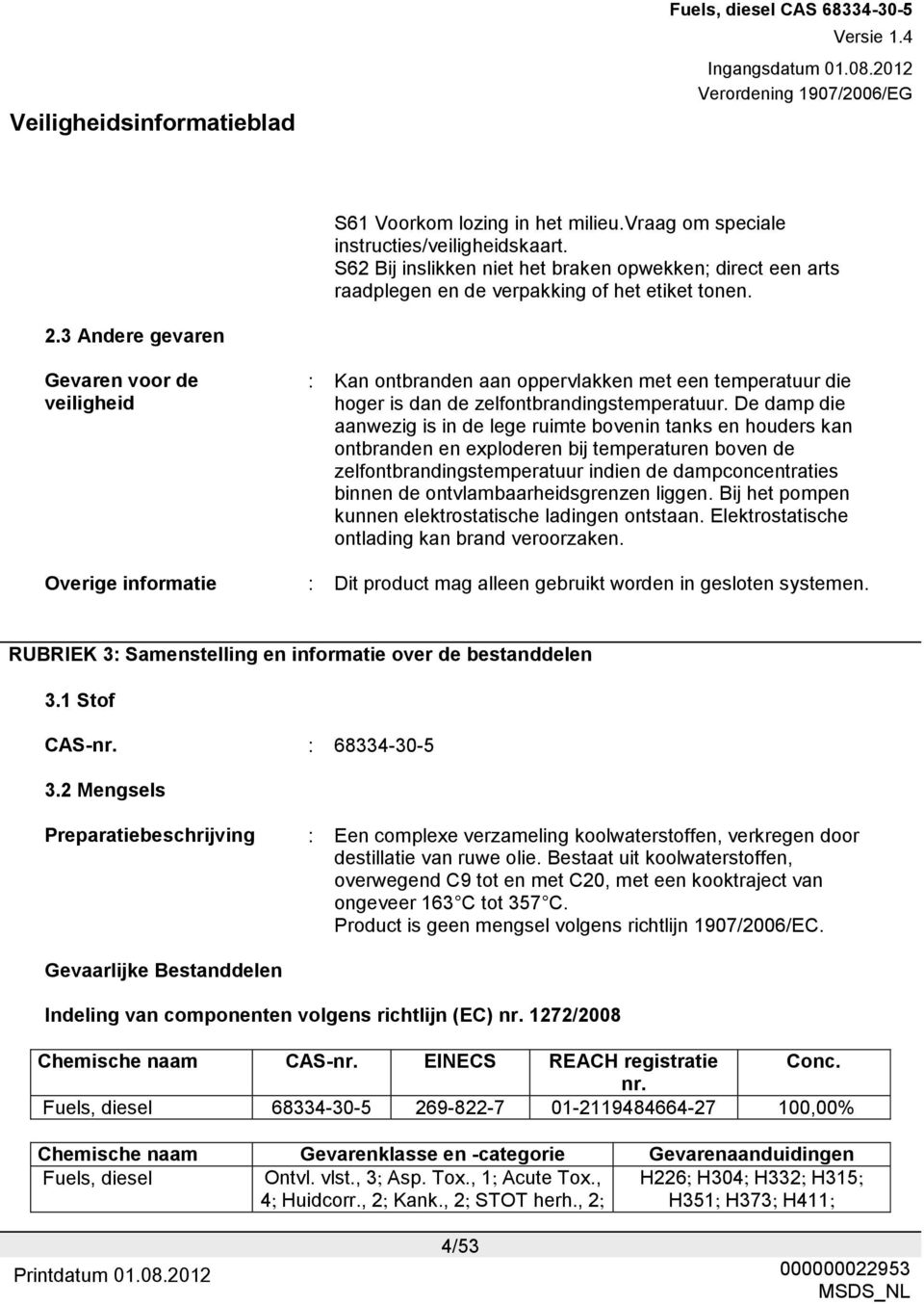 De damp die aanwezig is in de lege ruimte bovenin tanks en houders kan ontbranden en exploderen bij temperaturen boven de zelfontbrandingstemperatuur indien de dampconcentraties binnen de