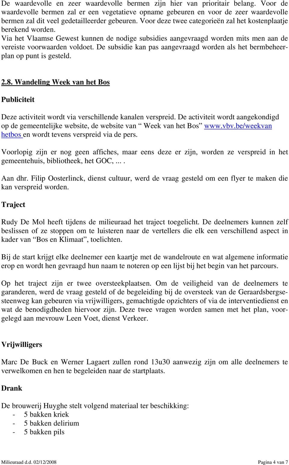 Voor deze twee categorieën zal het kostenplaatje berekend worden. Via het Vlaamse Gewest kunnen de nodige subsidies aangevraagd worden mits men aan de vereiste voorwaarden voldoet.