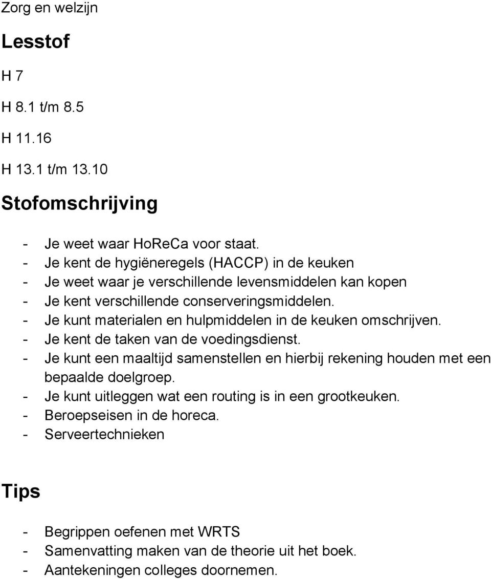 - Je kunt materialen en hulpmiddelen in de keuken omschrijven. - Je kent de taken van de voedingsdienst.