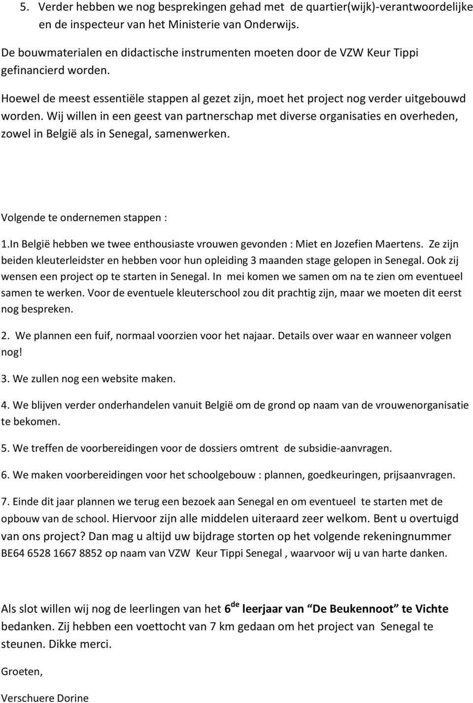 Wij willen in een geest van partnerschap met diverse organisaties en overheden, zowel in België als in Senegal, samenwerken. Volgende te ondernemen stappen : 1.