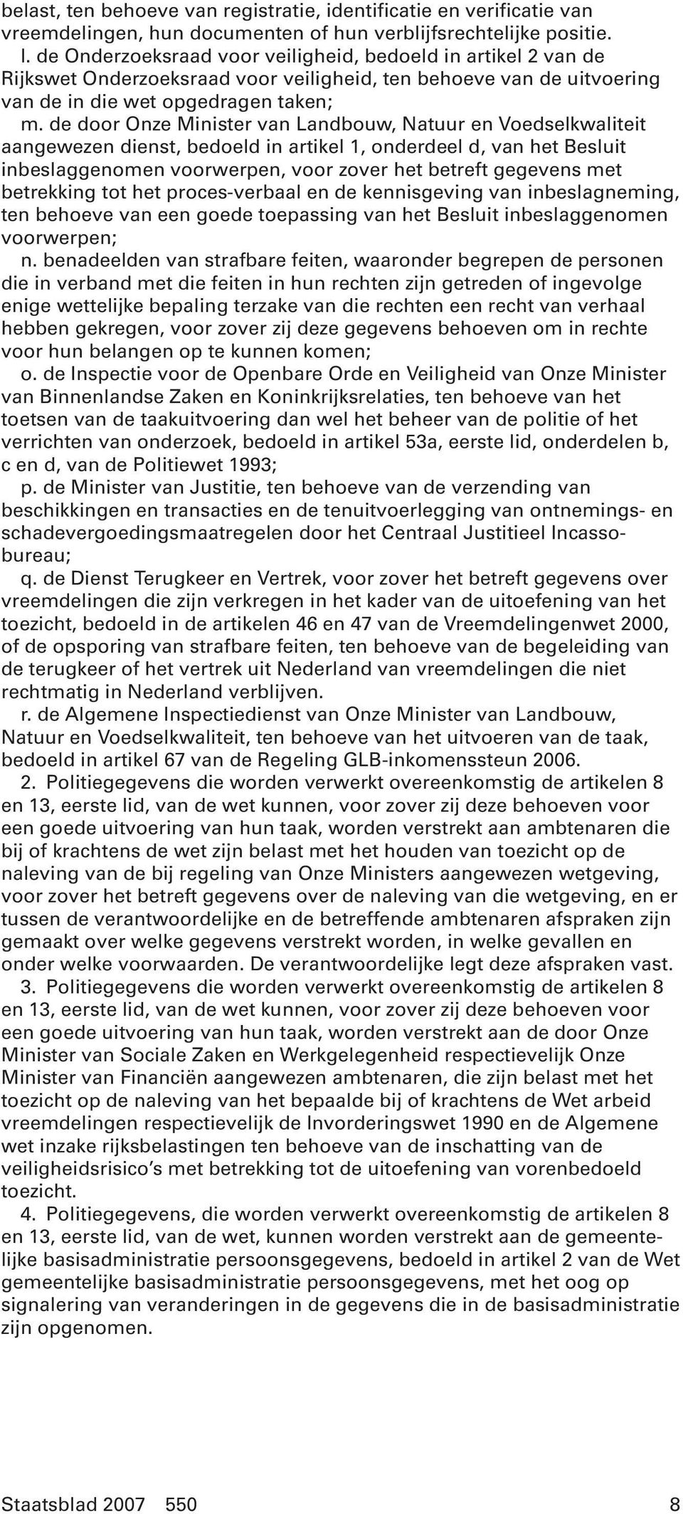 de door Onze Minister van Landbouw, Natuur en Voedselkwaliteit aangewezen dienst, bedoeld in artikel 1, onderdeel d, van het Besluit inbeslaggenomen voorwerpen, voor zover het betreft gegevens met