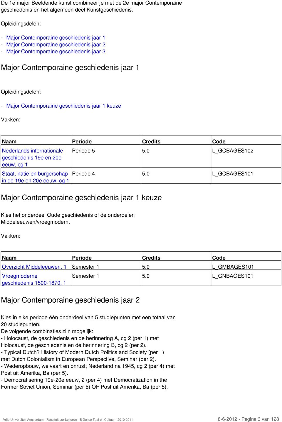 - Major Contemporaine geschiedenis jaar 1 keuze Vakken: Naam Periode Credits Code internationale geschiedenis 19e en 20e eeuw, cg 1 Staat, natie en burgerschap in de 19e en 20e eeuw, cg 1 Periode 5 5.