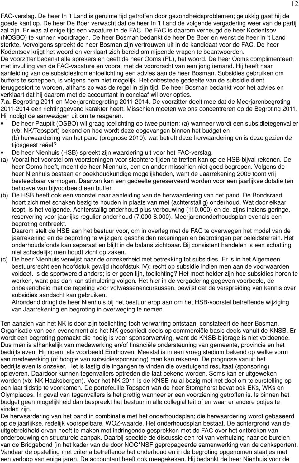 De FAC is daarom verheugd de heer Kodentsov (NOSBO) te kunnen voordragen. De heer Bosman bedankt de heer De Boer en wenst de heer In t Land sterkte.