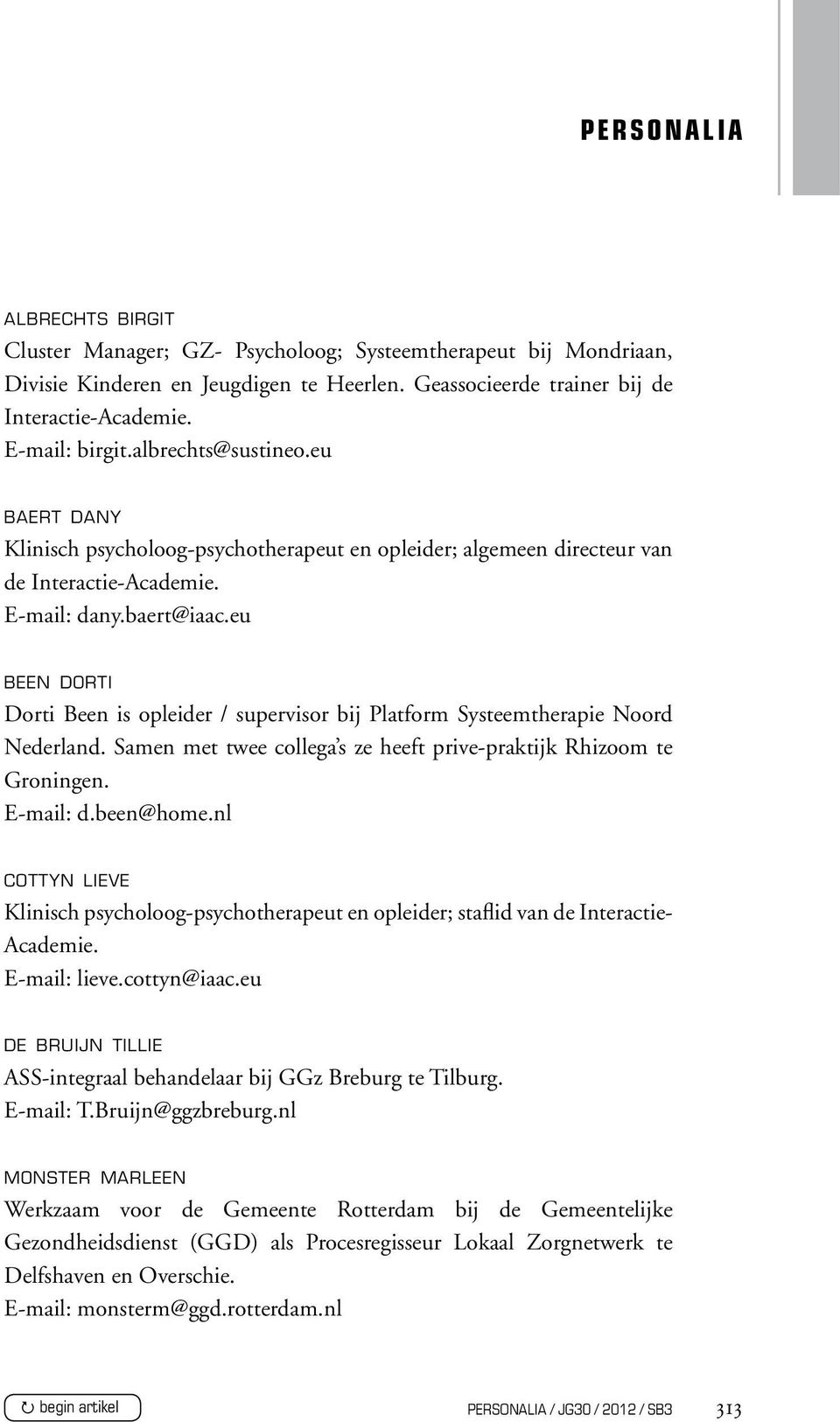 eu been dorti Dorti Been is opleider / supervisor bij Platform Systeemtherapie Noord Nederland. Samen met twee collega s ze heeft prive-praktijk Rhizoom te Groningen. E-mail: d.been@home.