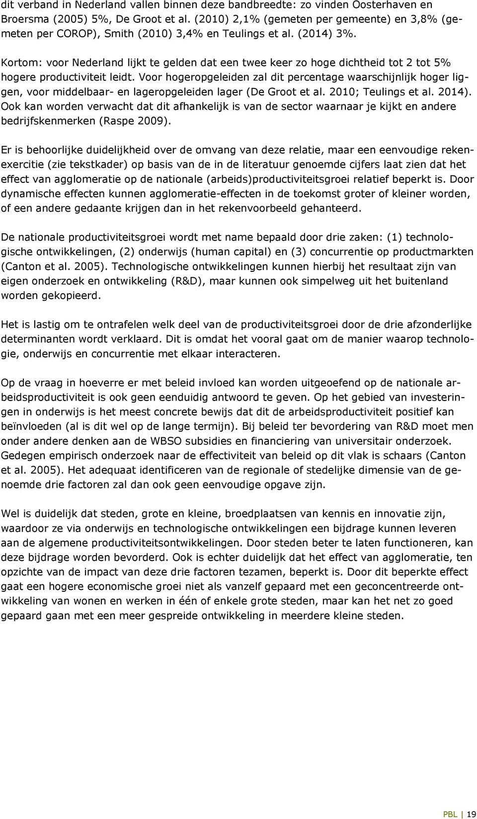 Kortom: voor Nederland lijkt te gelden dat een twee keer zo hoge dichtheid tot 2 tot 5% hogere productiviteit leidt.